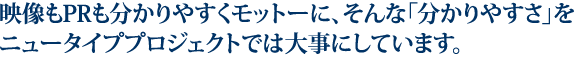動画もPRもわかりやすさを大事にしています